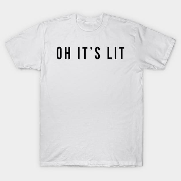 Oh It's Lit T-Shirt by hothippo